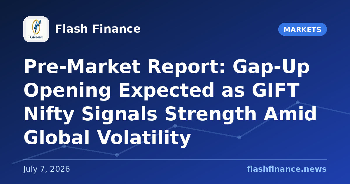 Pre-Market Report: Gap-Up Opening Expected as GIFT Nifty Signals Strength Amid Global Volatility