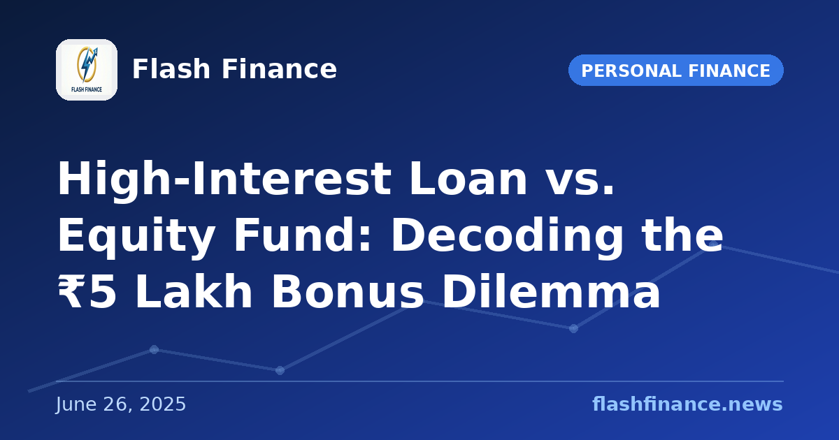 High-Interest Loan vs. Equity Fund: Decoding the ₹5 Lakh Bonus Dilemma