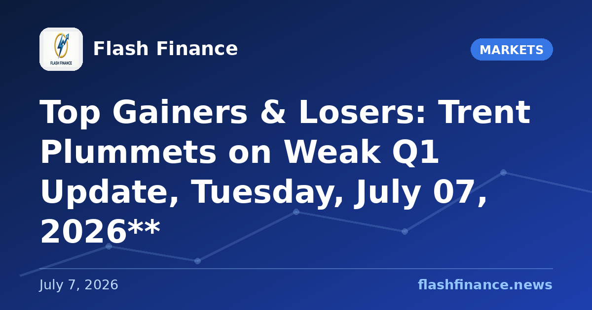 Top Gainers & Losers: Trent Plummets on Weak Q1 Update, Tuesday, July 07, 2026**