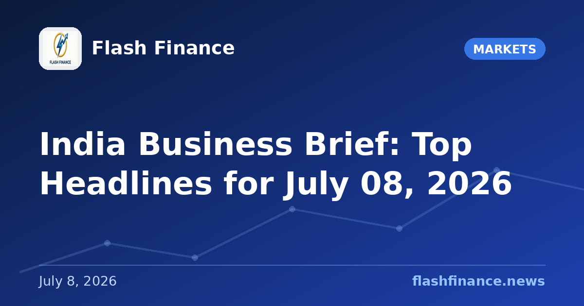 📰 India Business Brief: Top Headlines for July 08, 2026
