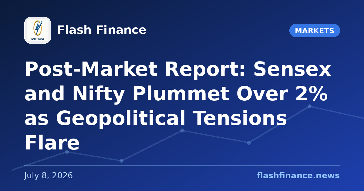 Post-Market Report: Sensex and Nifty Plummet Over 2% as Geopolitical Tensions Flare