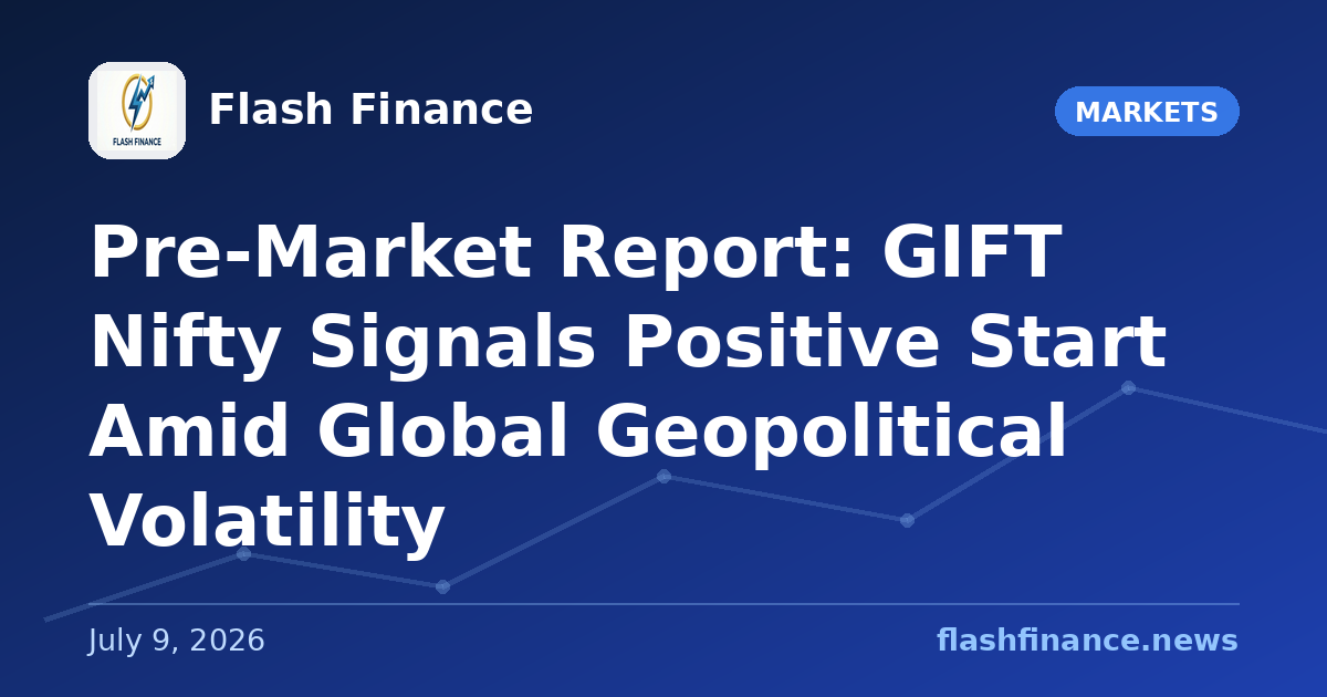 Pre-Market Report: GIFT Nifty Signals Positive Start Amid Global Geopolitical Volatility