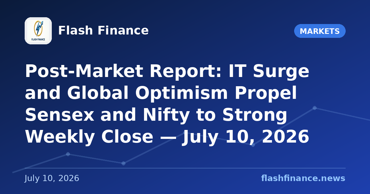 Post-Market Report: IT Surge and Global Optimism Propel Sensex and Nifty to Strong Weekly Close — July 10, 2026
