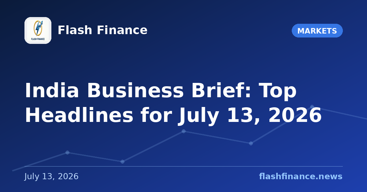 📰 India Business Brief: Top Headlines for July 13, 2026