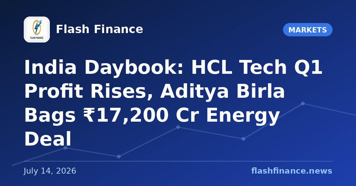 🇮🇳 India Daybook: HCL Tech Q1 Profit Rises, Aditya Birla Bags ₹17,200 Cr Energy Deal