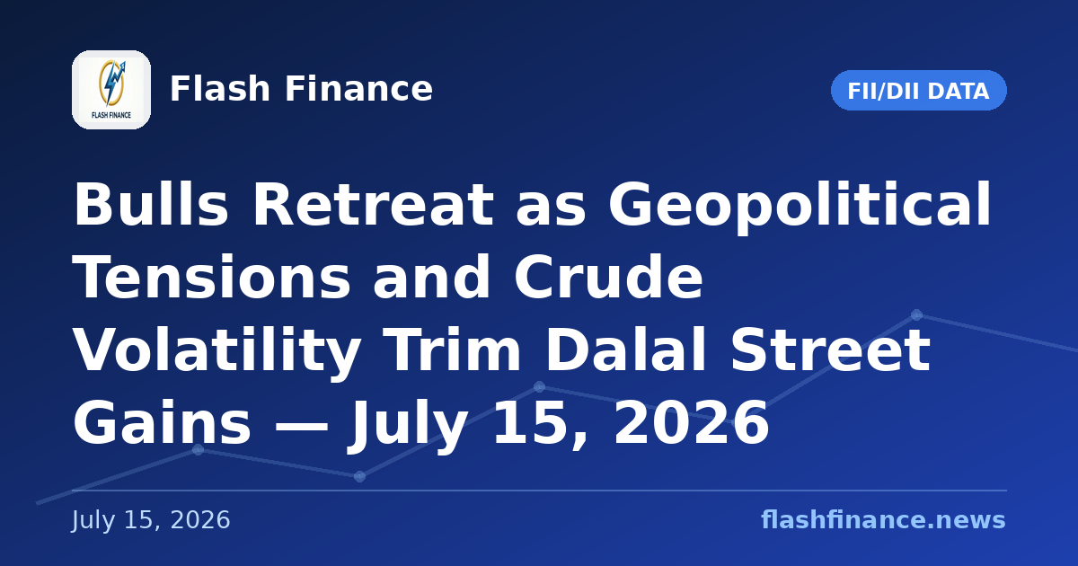Bulls Retreat as Geopolitical Tensions and Crude Volatility Trim Dalal Street Gains — July 15, 2026