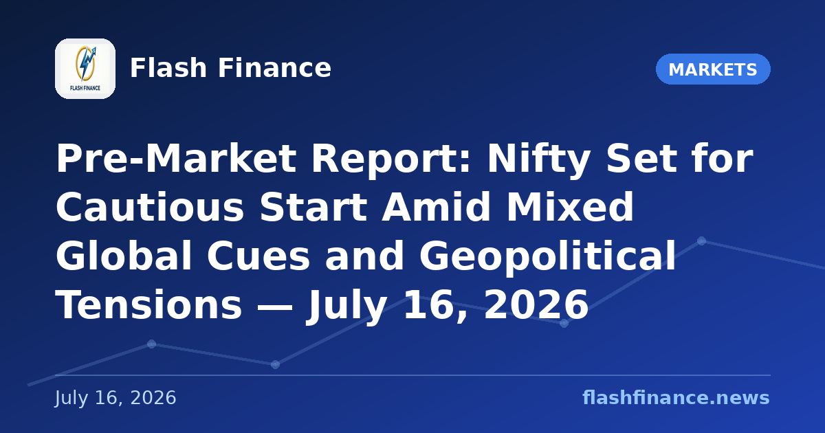 Pre-Market Report: Nifty Set for Cautious Start Amid Mixed Global Cues and Geopolitical Tensions — July 16, 2026
