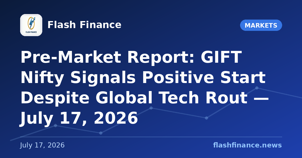 Pre-Market Report: GIFT Nifty Signals Positive Start Despite Global Tech Rout — July 17, 2026