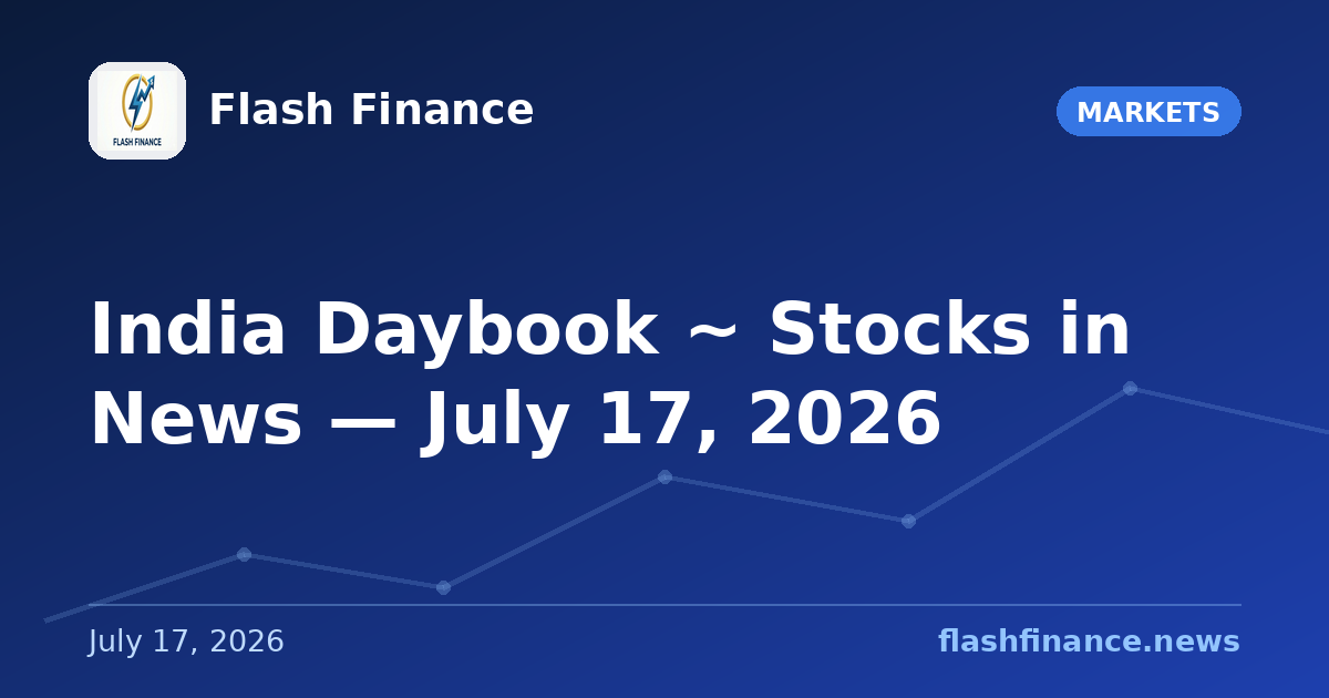 🇮🇳 India Daybook ~ Stocks in News — July 17, 2026