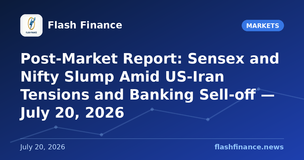 Post-Market Report: Sensex and Nifty Slump Amid US-Iran Tensions and Banking Sell-off — July 20, 2026