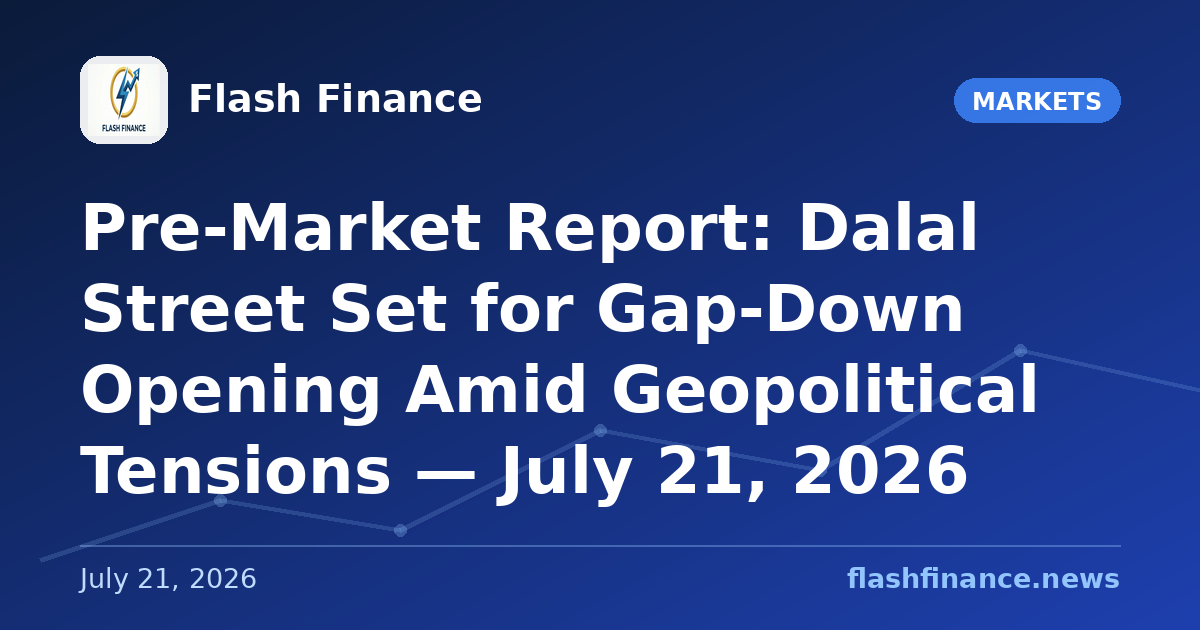 Pre-Market Report: Dalal Street Set for Gap-Down Opening Amid Geopolitical Tensions — July 21, 2026