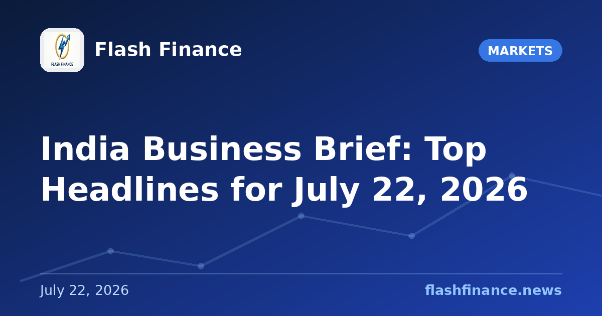 📰 India Business Brief: Top Headlines for July 22, 2026