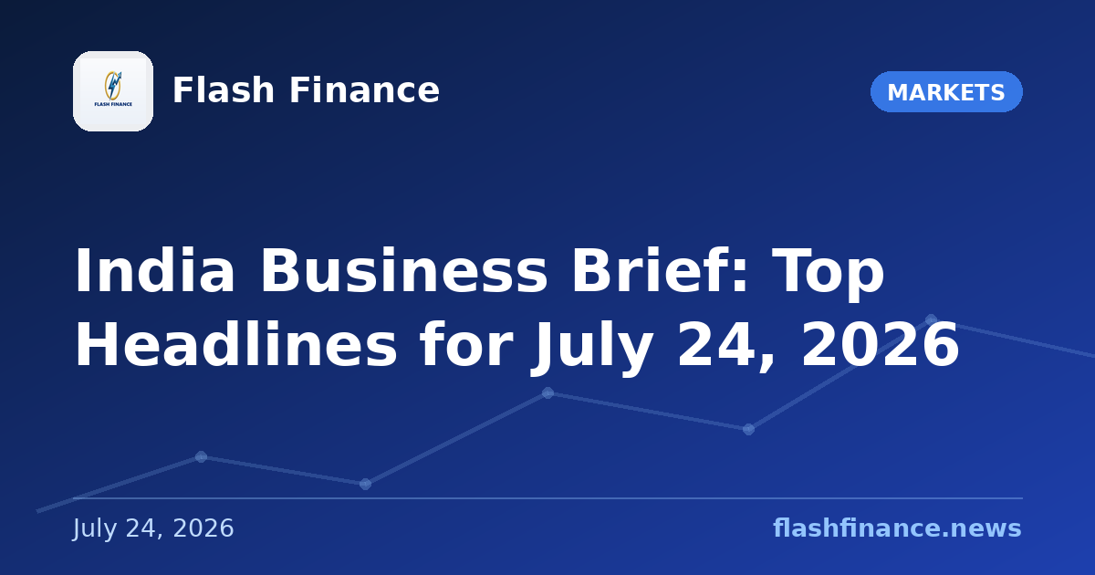 📰 India Business Brief: Top Headlines for July 24, 2026