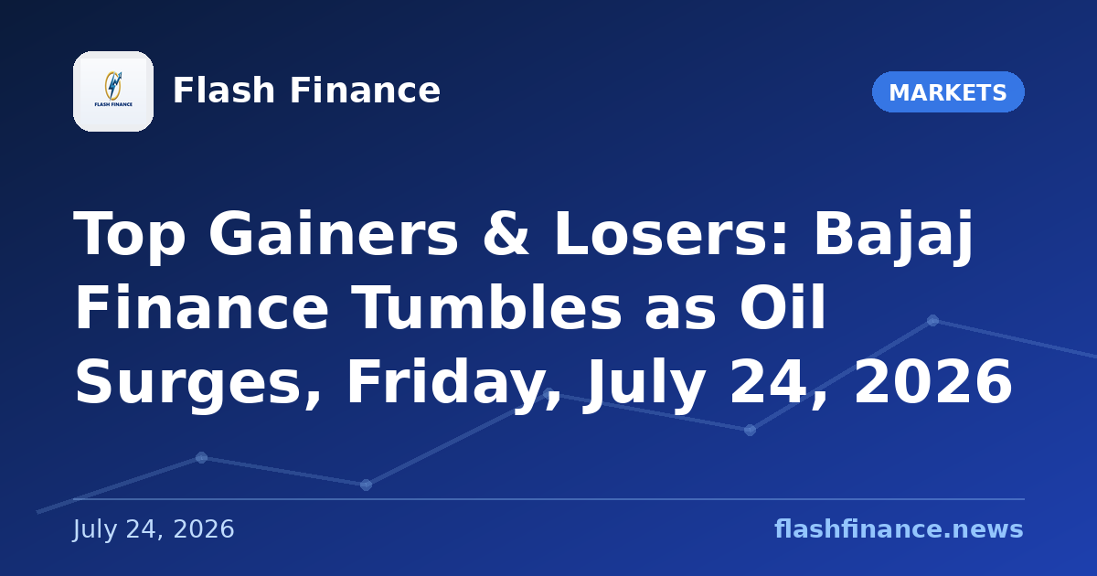Top Gainers & Losers: Bajaj Finance Tumbles as Oil Surges, Friday, July 24, 2026