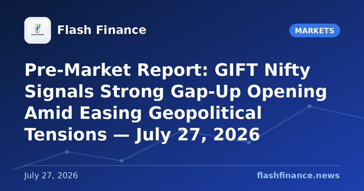 Pre-Market Report: GIFT Nifty Signals Strong Gap-Up Opening Amid Easing Geopolitical Tensions — July 27, 2026