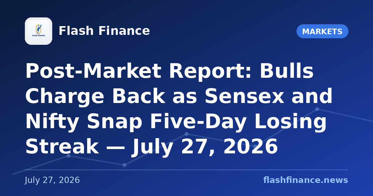 Post-Market Report: Bulls Charge Back as Sensex and Nifty Snap Five-Day Losing Streak — July 27, 2026