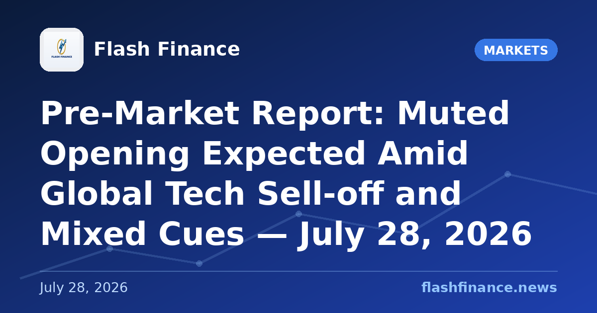 Pre-Market Report: Muted Opening Expected Amid Global Tech Sell-off and Mixed Cues — July 28, 2026