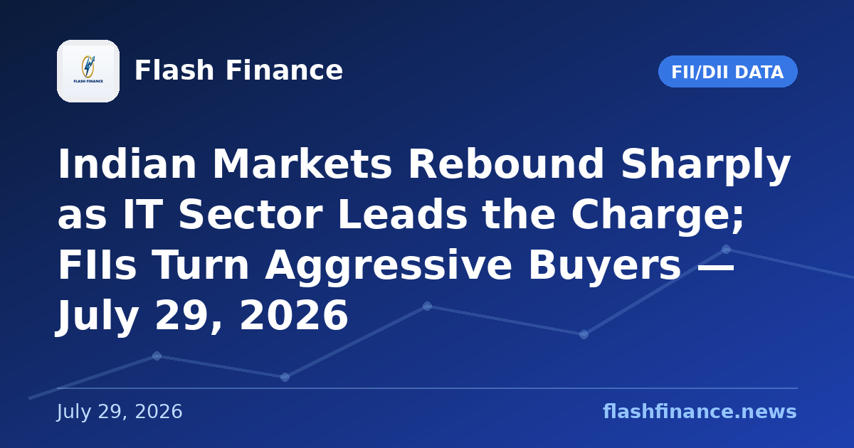 Indian Markets Rebound Sharply as IT Sector Leads the Charge; FIIs Turn Aggressive Buyers — July 29, 2026