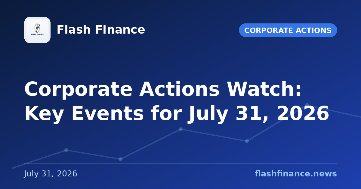 Corporate Actions Watch: Key Events for July 31, 2026