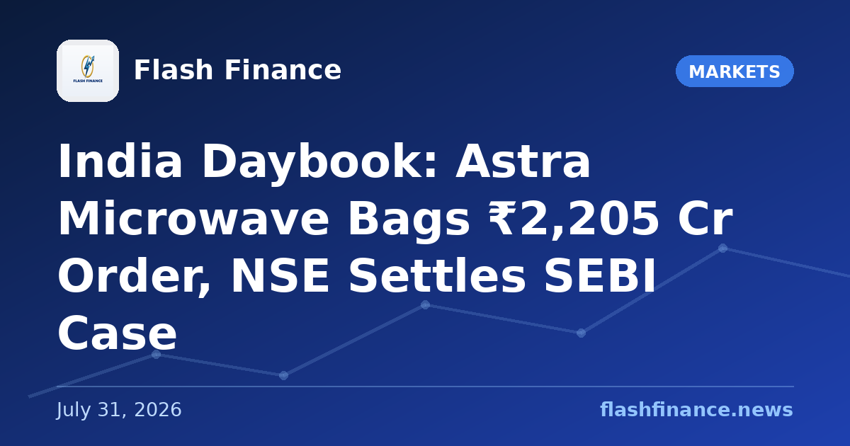 🇮🇳 India Daybook: Astra Microwave Bags ₹2,205 Cr Order, NSE Settles SEBI Case