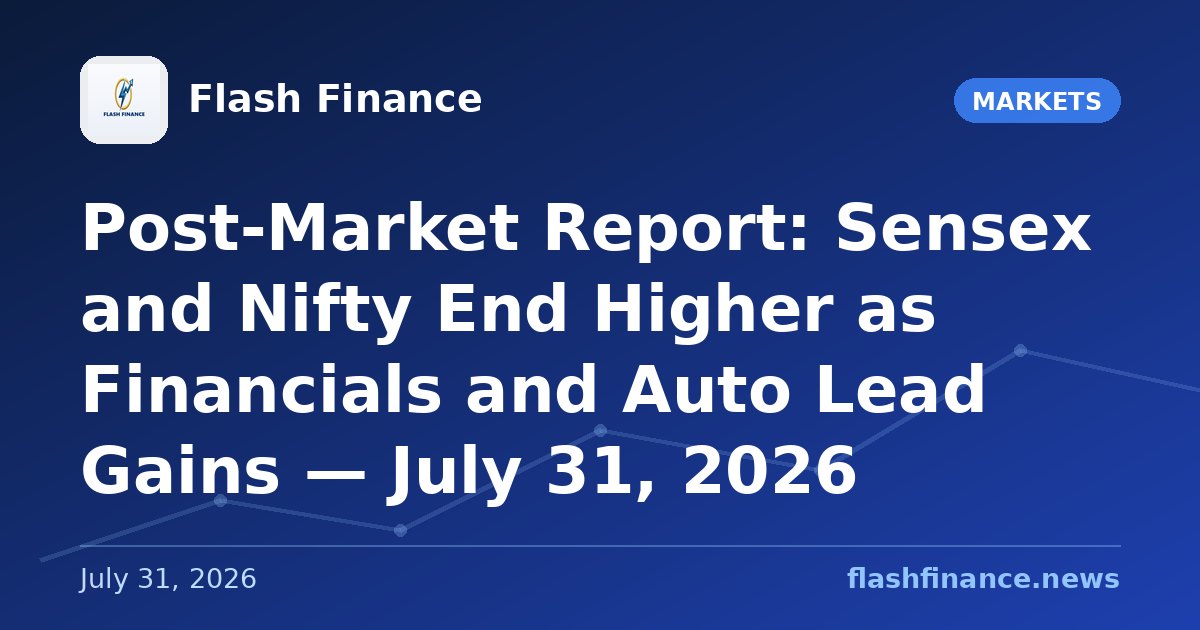 Post-Market Report: Sensex and Nifty End Higher as Financials and Auto Lead Gains — July 31, 2026