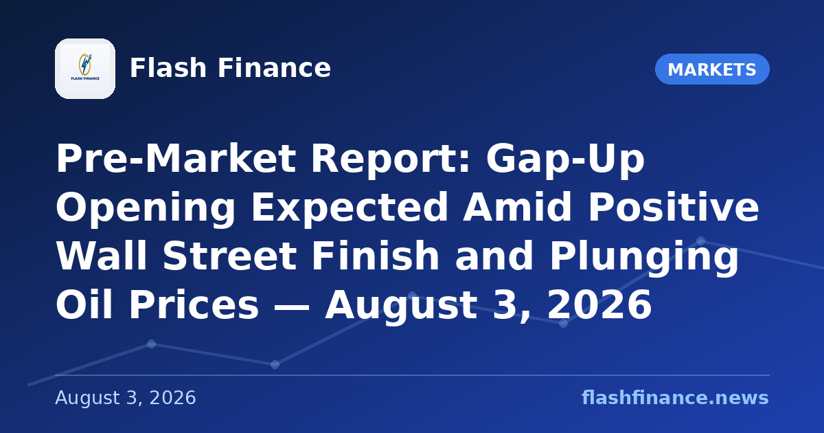 Pre-Market Report: Gap-Up Opening Expected Amid Positive Wall Street Finish and Plunging Oil Prices — August 3, 2026