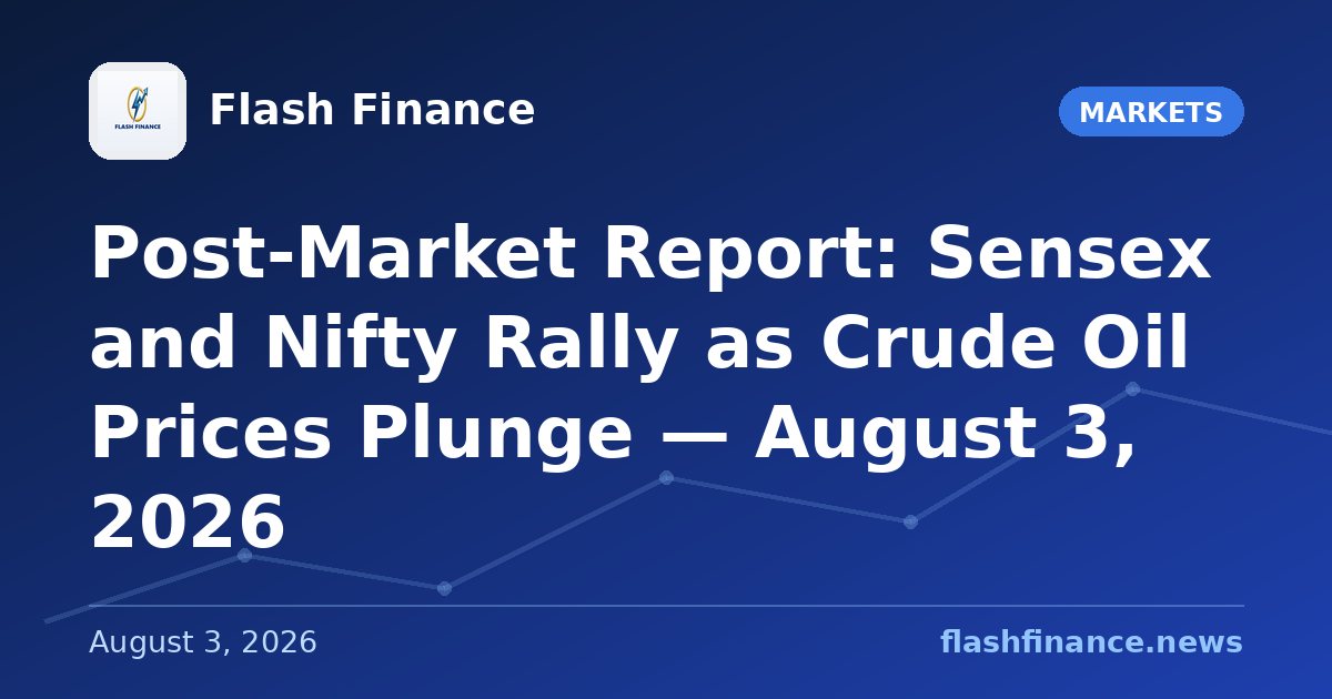 Post-Market Report: Sensex and Nifty Rally as Crude Oil Prices Plunge — August 3, 2026
