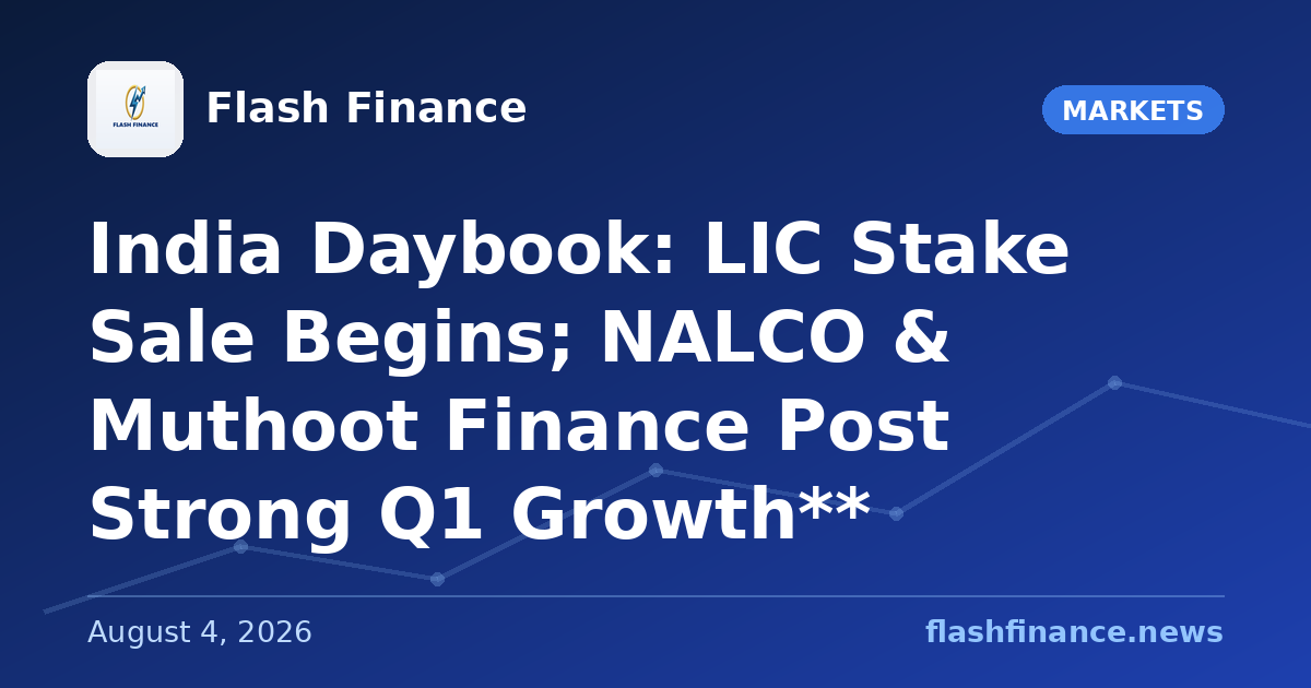 🇮🇳 India Daybook: LIC Stake Sale Begins; NALCO & Muthoot Finance Post Strong Q1 Growth**
