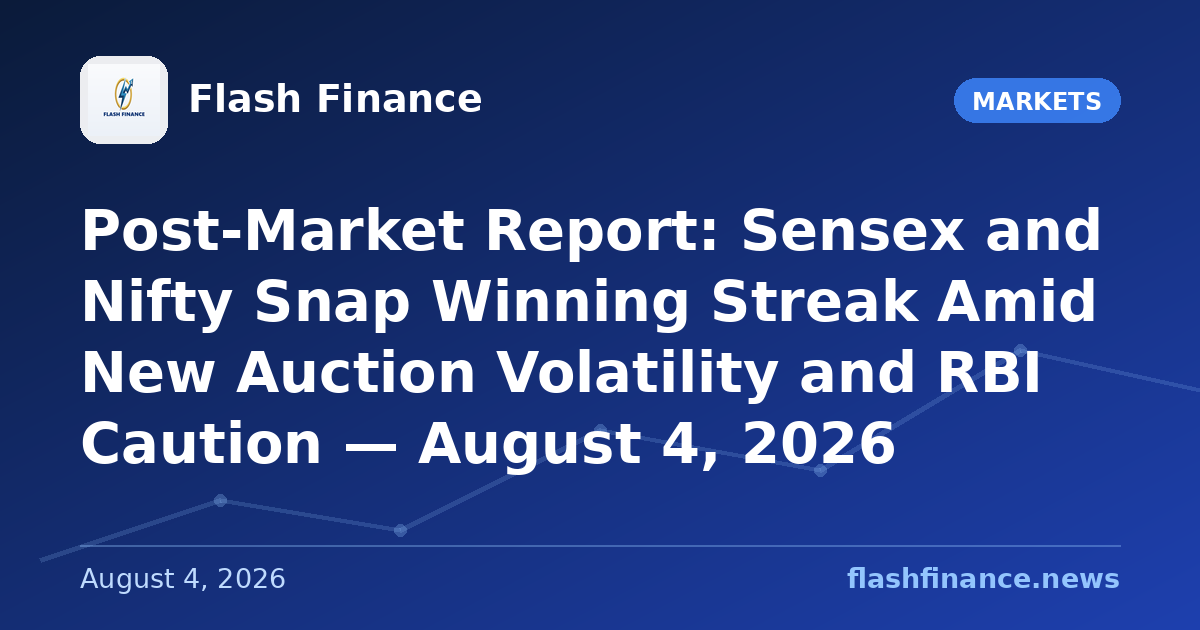 Post-Market Report: Sensex and Nifty Snap Winning Streak Amid New Auction Volatility and RBI Caution — August 4, 2026