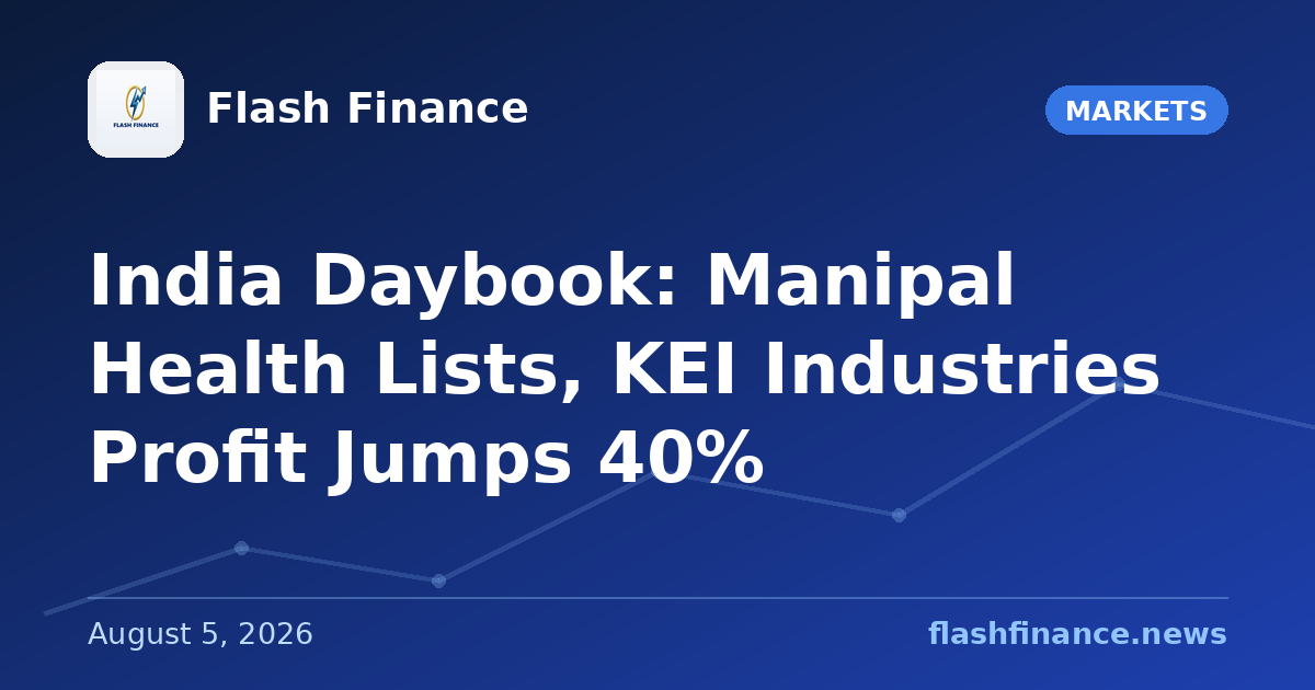 🇮🇳 India Daybook: Manipal Health Lists, KEI Industries Profit Jumps 40%