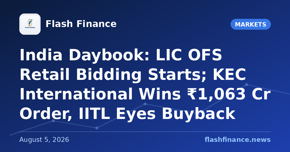 🇮🇳 India Daybook: LIC OFS Retail Bidding Starts; KEC International Wins ₹1,063 Cr Order, IITL Eyes Buyback