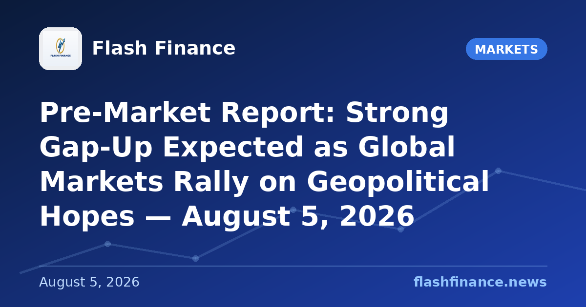 Pre-Market Report: Strong Gap-Up Expected as Global Markets Rally on Geopolitical Hopes — August 5, 2026