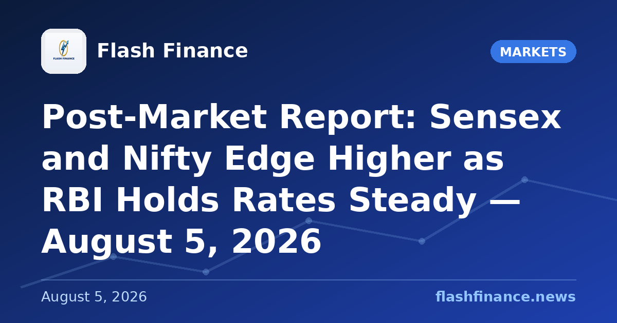 Post-Market Report: Sensex and Nifty Edge Higher as RBI Holds Rates Steady — August 5, 2026