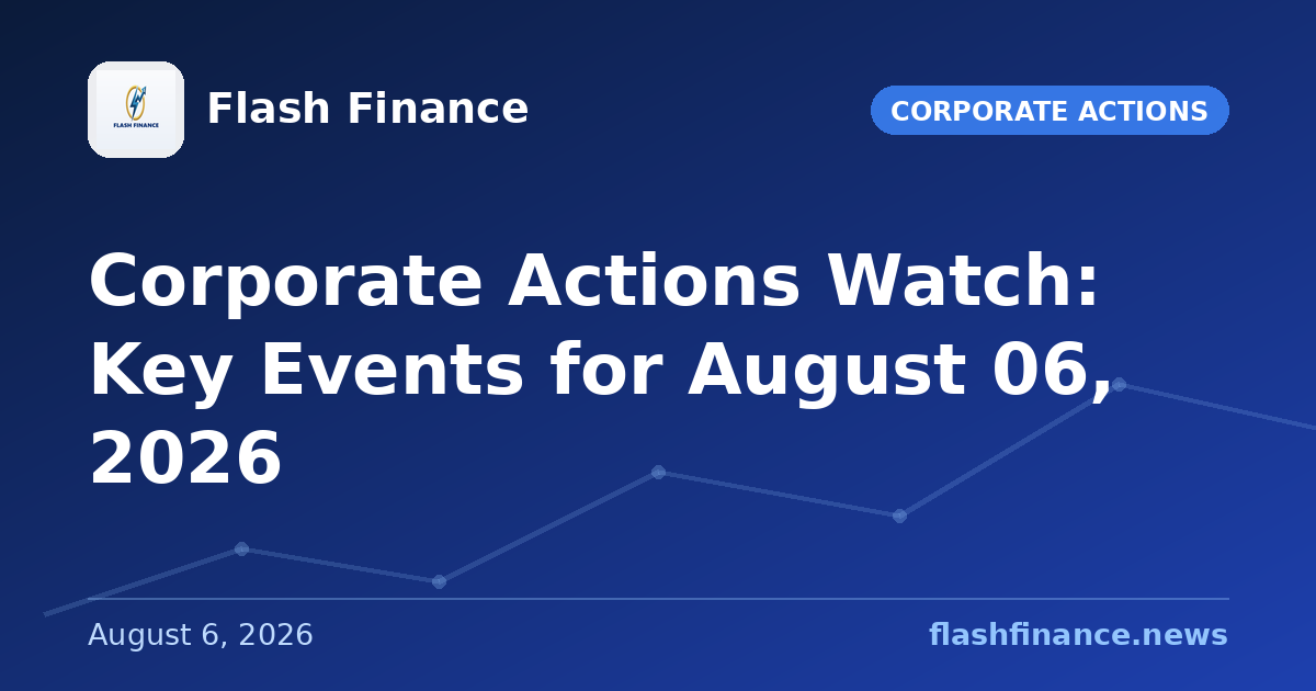 Corporate Actions Watch: Key Events for August 06, 2026