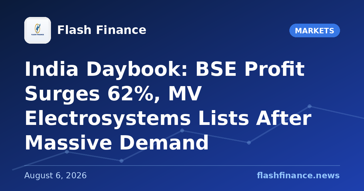 🇮🇳 India Daybook: BSE Profit Surges 62%, MV Electrosystems Lists After Massive Demand