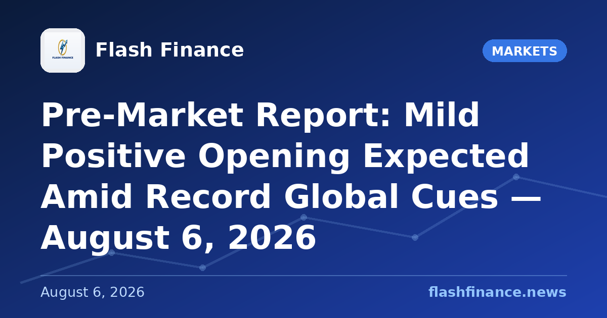Pre-Market Report: Mild Positive Opening Expected Amid Record Global Cues — August 6, 2026