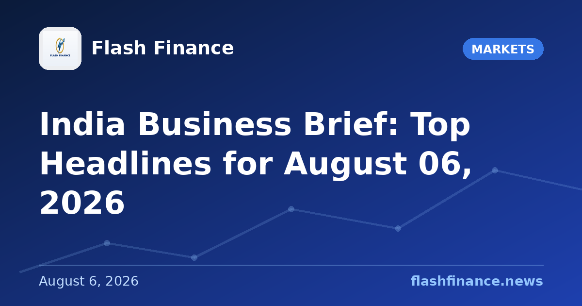 📰 India Business Brief: Top Headlines for August 06, 2026