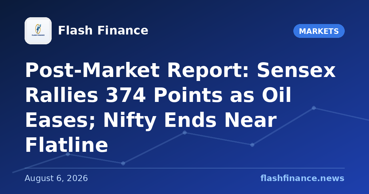 Post-Market Report: Sensex Rallies 374 Points as Oil Eases; Nifty Ends Near Flatline
