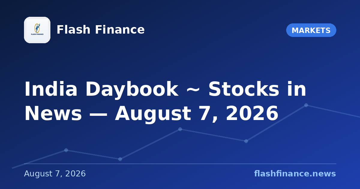 🇮🇳 India Daybook ~ Stocks in News — August 7, 2026