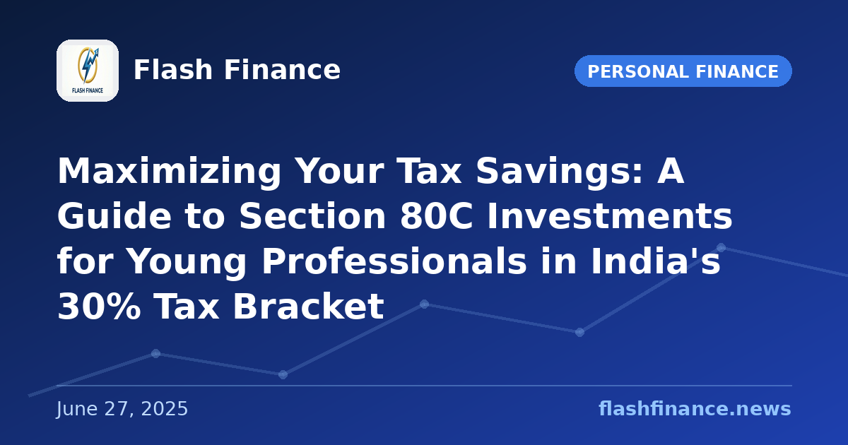 Maximizing Your Tax Savings: A Guide to Section 80C Investments for Young Professionals in India's 30% Tax Bracket