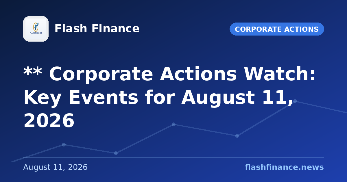 ** Corporate Actions Watch: Key Events for August 11, 2026