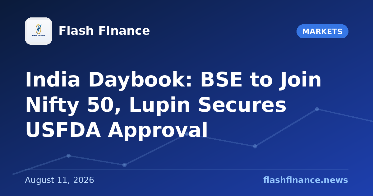 🇮🇳 India Daybook: BSE to Join Nifty 50, Lupin Secures USFDA Approval