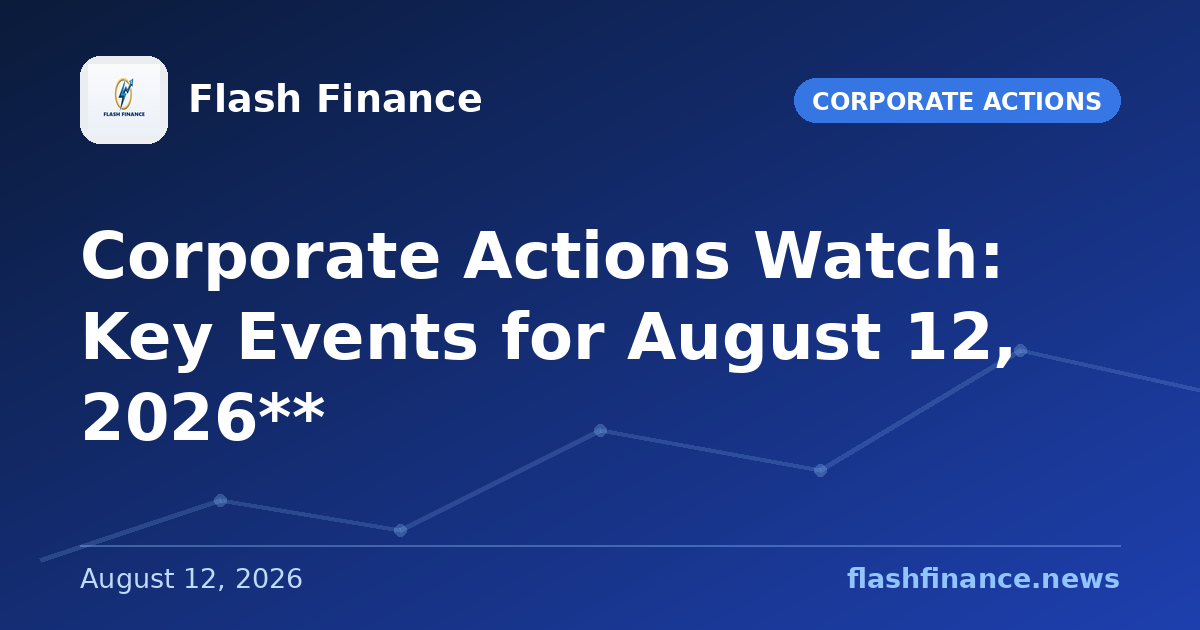 Corporate Actions Watch: Key Events for August 12, 2026**