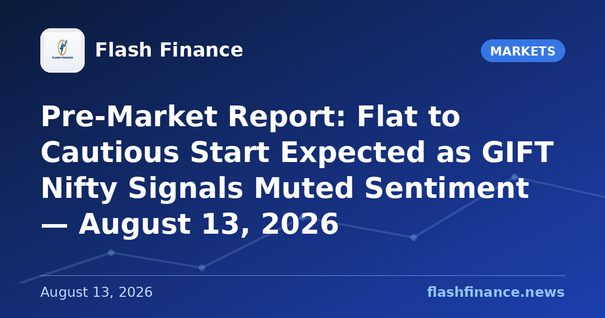 Pre-Market Report: Flat to Cautious Start Expected as GIFT Nifty Signals Muted Sentiment — August 13, 2026