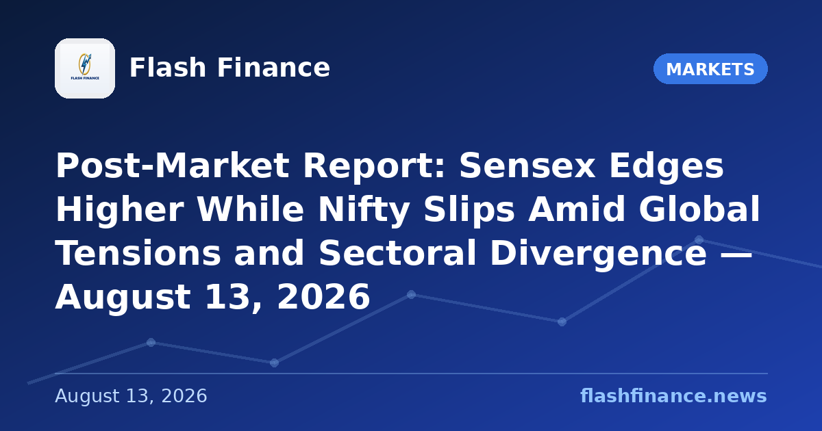 Post-Market Report: Sensex Edges Higher While Nifty Slips Amid Global Tensions and Sectoral Divergence — August 13, 2026