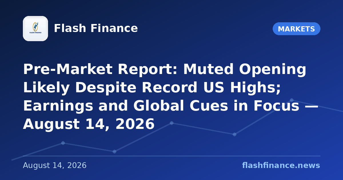 Pre-Market Report: Muted Opening Likely Despite Record US Highs; Earnings and Global Cues in Focus — August 14, 2026