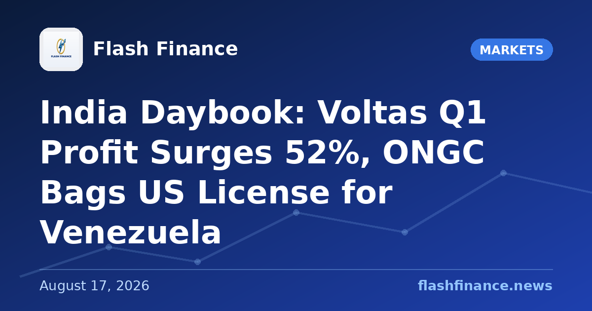 🇮🇳 India Daybook: Voltas Q1 Profit Surges 52%, ONGC Bags US License for Venezuela