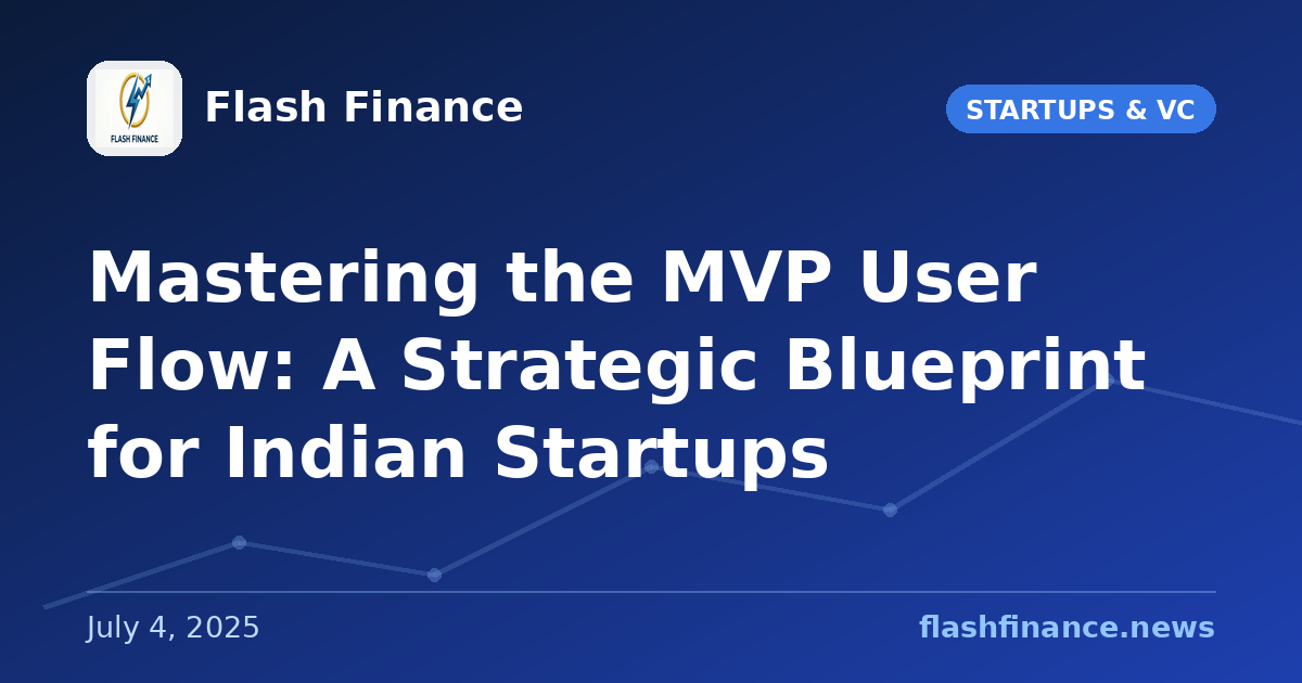 Mastering the MVP User Flow: A Strategic Blueprint for Indian Startups