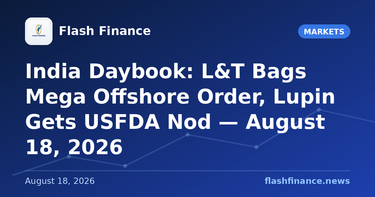🇮🇳 India Daybook: L&T Bags Mega Offshore Order, Lupin Gets USFDA Nod — August 18, 2026