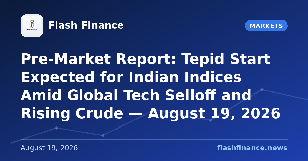 Pre-Market Report: Tepid Start Expected for Indian Indices Amid Global Tech Selloff and Rising Crude — August 19, 2026